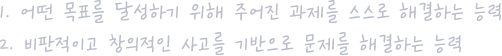 1.어떤 목표를 달성하기 위해 주어진 과제를 스스로 해결하는 능력, 2. 비판적이고 창의적인 사고를 기반으로 문제를 해결하는 능력